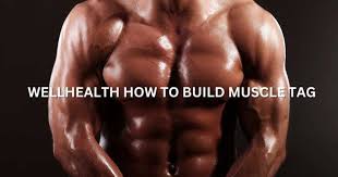 wellhealth how to build muscle tag with A Comprehensive Guide